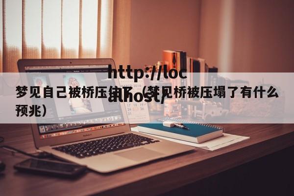梦见自己被桥压住了（梦见桥被压塌了有什么预兆）