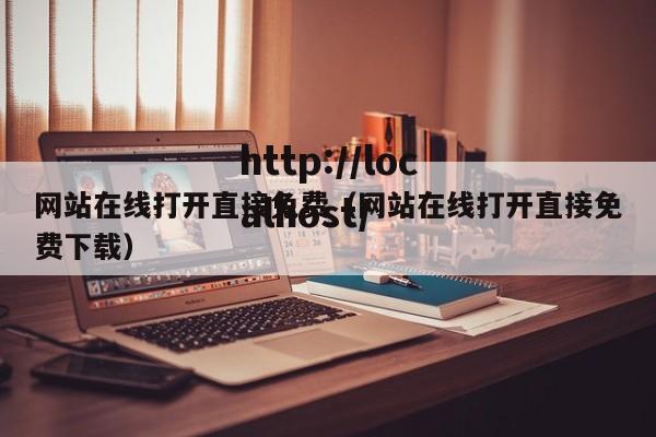 网站在线打开直接免费(网站在线打开直接免费下载)